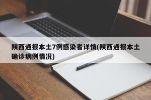 陕西通报本土7例感染者详情(陕西通报本土确诊病例情况)