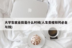 大学生就业局是什么时候(人生贵相如何必金与钱)