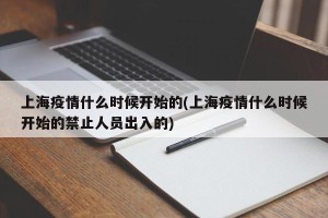 上海疫情什么时候开始的(上海疫情什么时候开始的禁止人员出入的)
