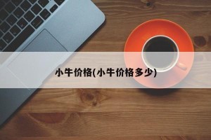 小牛价格(小牛价格多少)