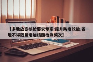 【多地放宽核检要求专家:提升防疫效能,各地不得随意增加核酸检测频次】