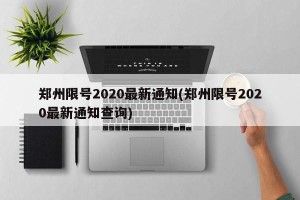 郑州限号2020最新通知(郑州限号2020最新通知查询)