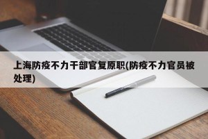 上海防疫不力干部官复原职(防疫不力官员被处理)