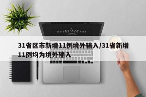 31省区市新增11例境外输入/31省新增11例均为境外输入