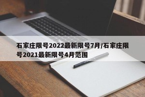 石家庄限号2022最新限号7月/石家庄限号2021最新限号4月范围