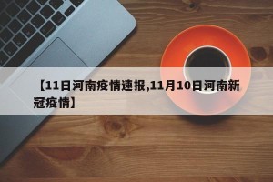 【11日河南疫情速报,11月10日河南新冠疫情】