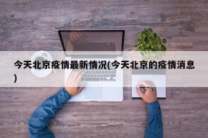 今天北京疫情最新情况(今天北京的疫情消息)