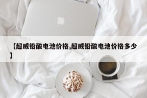 【超威铅酸电池价格,超威铅酸电池价格多少】