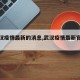【武汉疫情最新的消息,武汉疫情最新官方消息】