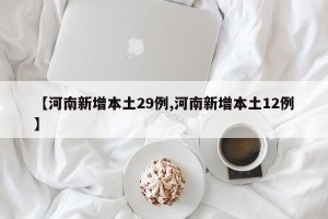 【河南新增本土29例,河南新增本土12例】