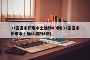 31省区市新增本土确诊49例(31省区市新增本土确诊病例4例)