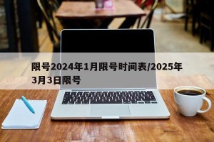 限号2024年1月限号时间表/2025年3月3日限号