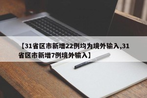 【31省区市新增22例均为境外输入,31省区市新增7例境外输入】