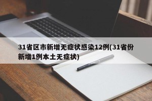 31省区市新增无症状感染12例(31省份新增1例本土无症状)