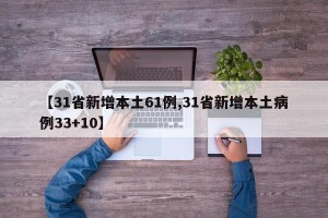 【31省新增本土61例,31省新增本土病例33+10】
