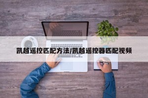 凯越遥控匹配方法/凯越遥控器匹配视频