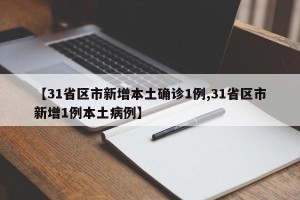【31省区市新增本土确诊1例,31省区市新增1例本土病例】