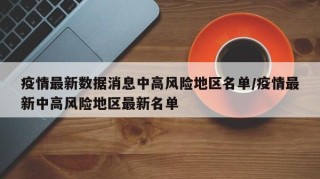 疫情最新数据消息中高风险地区名单/疫情最新中高风险地区最新名单