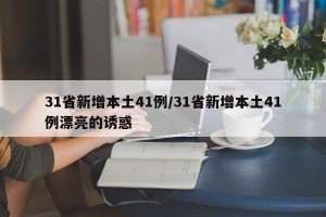 31省新增本土41例/31省新增本土41例漂亮的诱惑