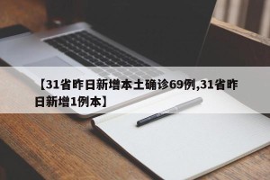【31省昨日新增本土确诊69例,31省昨日新增1例本】
