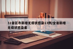 31省区市新增无症状感染13例/全省新增无症状感染者