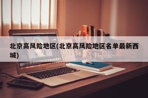 北京高风险地区(北京高风险地区名单最新西城)