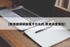 【教务部调研部是干什么的,教务调查报告】