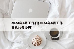 2024年4月工作日(2024年4月工作日总共多少天)