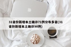31省份新增本土确诊71例分布多省(31省份新增本土确诊90例)